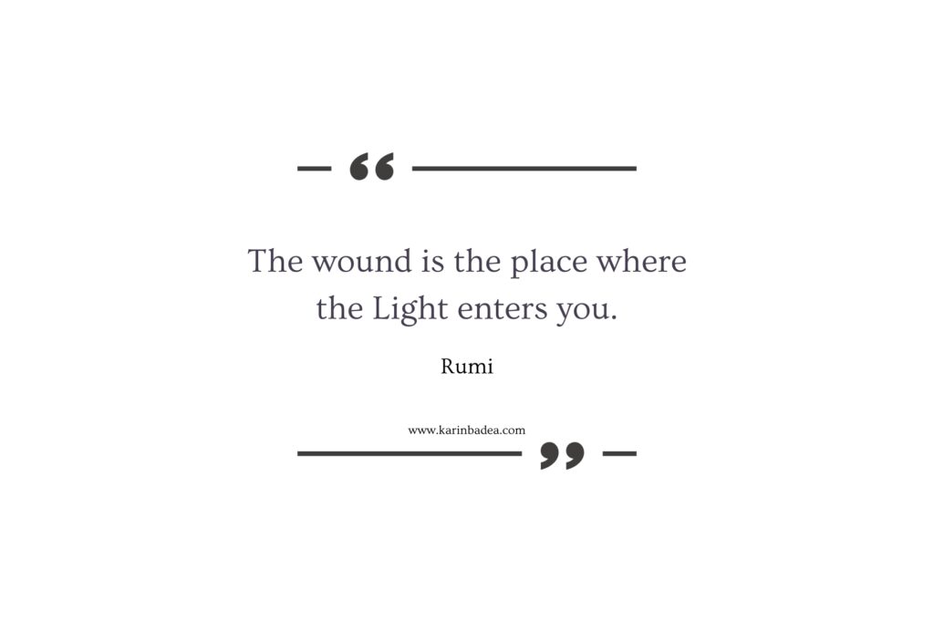 The wound is the place where the Light enters you." - Rumi